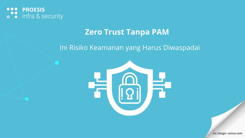 Zero Trust Tanpa PAM? Ini Risiko Keamanan yang Harus Diwaspadai!