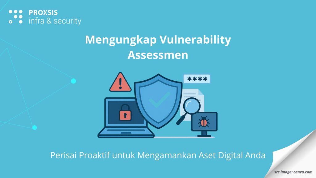 Mengungkap Vulnerability Assessment: Perisai Proaktif untuk Mengamankan Aset Digital Anda